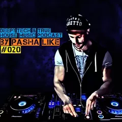 #020 Deep, Tech & True House Music Podcast by Pasha Like