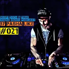 #021 Deep, Tech & True House Music Podcast by Pasha Like