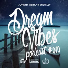 Johnny Astro, Shepelev - Dream Vibes PODCAST #010