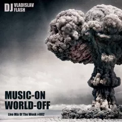 Music ON,World OFF (Live Mix Of The Week)