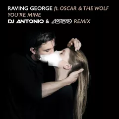 Raving George - You're Mine (DJ Antonio & Astero Club Remix)