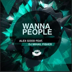 Alex Good feat. DJ Mihail Fisher - Wanna People (Original Mix)
