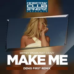 Britney Spears Feat. G - Eazy – Make Me (Denis First Remix)