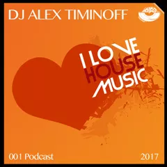 Dj Alex Timinoff - My Love, House (001 Podcast) [2017]