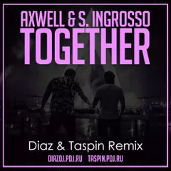 Axwell & S. Ingrosso - Together (Diaz & Taspin Remix)