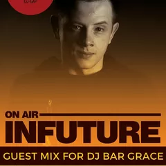 INFUTURE – Guest mix for DJ BAR GRACE "ON AIR"
