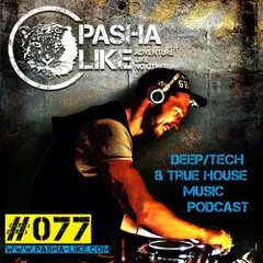 #077 Deep, Tech & True House Music Podcast By Pasha Like
