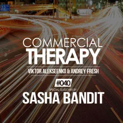 Viktor Alekseenko & Andrey Fresh - Commercial Therapy #040 (Special Guest Mix by Sasha Bandit)