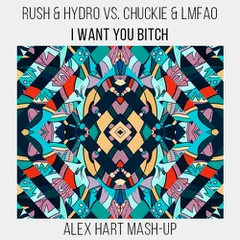 Rush & Hydro vs. Chuckie & LMFAO - I Want You Bitch (Alex Hart MashUp)