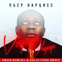 Пъер Нарцисс - Voyage, Voyage (Denis Rublev & Kolya Funk Remix)