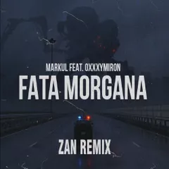 Markul feat. Oxxxymiron - Fata Morgana (ZaN Remix)