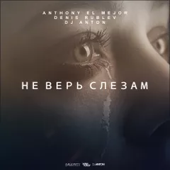 Anthony El Mejor vs Dj Denis Rublev & Dj Anton - Не Верь Слезам (Сover mix)