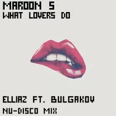 Maroon 5 - What lovers do (Elliaz & Bulgakov nu-disco mix)