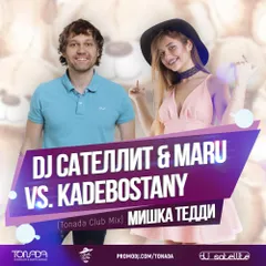 DJ Сателлит & Maru vs. Kadebostany - Мишка Тедди (Tonada Club Mix)