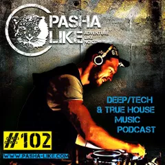 #102 Deep, Tech & True House Music Podcast By Pasha Like