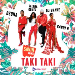 DJ Snake feat. Selena Gomez, Ozuna & Cardi B — Taki Taki (SAVIN Remix)