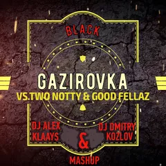 GAZIROVKA vs. TwoNotty & Good Fellaz - Black (DJ ALEX KLAAYS & DJ DMITRY KOZLOV MASHUP)