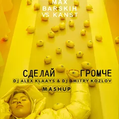 Макс Барских vs. KANST – Сделай громче (DJ ALEX KLAAYS & DJ DMITRY KOZLOV MASHUP)