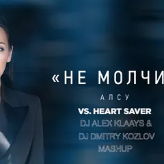 Алсу vs. Heart Saver - Не Молчи (DJ ALEX KLAAYS & DJ DMITRY KOZLOV MASHUP)