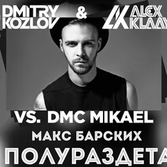 Макс Барских vs. DMC Mikael - Полураздета (DJ ALEX KLAAYS & DJ DMITRY KOZLOV MASHUP)