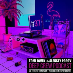 Tomi Owen & Aleksey Popov - Deep Crew Podcast #37