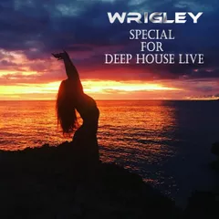 WRIGLEY - Special Mix for Deep House Live