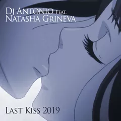 Dj Antonio and Natasha Grineva - Last Kiss 2019