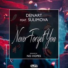 Denart feat. Sulimova — Never Forget You (No Hopes Remix)