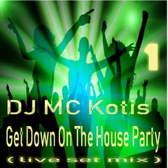 DJ MC Kotis - Get Down On The House Party (Live Set Mix) Vol 1