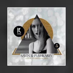 SAVIN & PUSHKAREV - Get It Up (Original Mix)