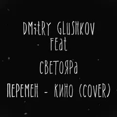 Dmitry Glushkov feat. СветояРА —  Перемен (Кино Cover)