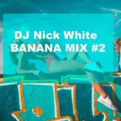 DJ Nick White - Banana Mix # 2