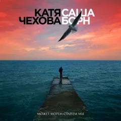 Катя Чехова&Саша Борн - Может Морем Станем Мы (Radio Edit) 