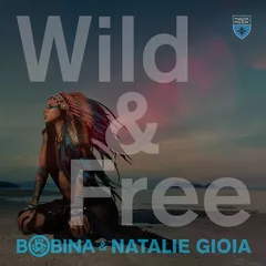 Bobina & Natalie Gioia - Wild & Free