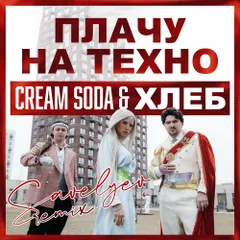 Cream Soda & Хлеб — Плачу на техно (Savelyev Remix)