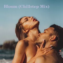 Bloom (Chillstep Mix)