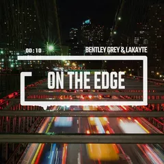 Bentley Grey & Lakayte - On The Edge