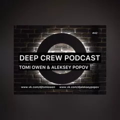 Tomi Owen & Aleksey Popov - Deep Crew Podcast #42
