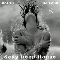 Sexy Deep House Vol.18 Mix DJ Fel-X