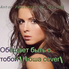 Anton Pavlovsky ft.Trinity - Обещает быть с тобой (Нюша cover)