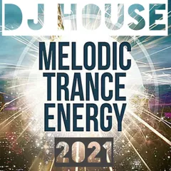 DJ HOUSE MELODIC TRANCE ENERGY 2021