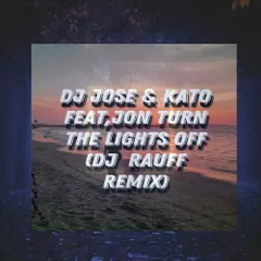 Dj Jose & Kato feat. Jon - Turn The Lights Off (Dj Rauff Radio Remix)