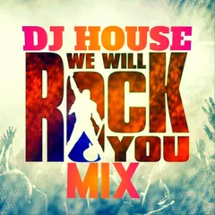 We Will Rock You (DJ HOUSE MIX )