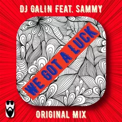DJ GALIN Feat. Sammy — We Got A Luck (Original Mix)