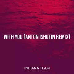 Indiana Team - With You (Anton Ishutin Remix)