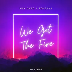 Max Oazo x Bonzana - We Got The Fire