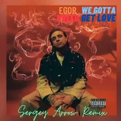 Егор Крид -  We Gotta Get Love (Sergey Arrow Radio Remix) [2022]