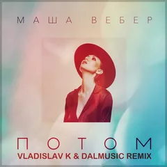 Маша Вебер - Потом (Vladislav K & DALmusic Remix)