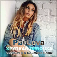 PavLova - Хрупкая девочка (Vladislav K & DALmusic Remix)