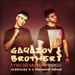 Gayazovs Brothers - Спасай мою пятницу (Vladislav K & DALmusic Remix)